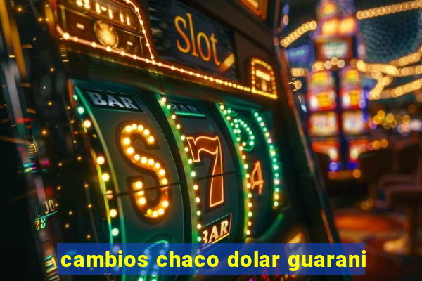 cambios chaco dolar guarani